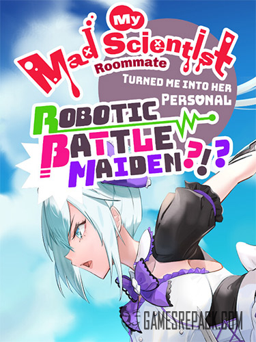 My Mad Scientist Roommate Turned Me Into Her Personal Robotic Battle Maiden?!? (ENG) [Repack]
